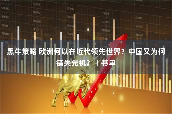 黑牛策略 欧洲何以在近代领先世界？中国又为何错失先机？丨书单